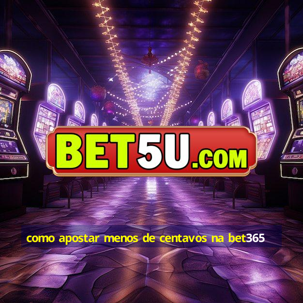 como apostar menos de centavos na bet365